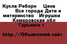 Кукла Реборн  › Цена ­ 13 300 - Все города Дети и материнство » Игрушки   . Кемеровская обл.,Гурьевск г.